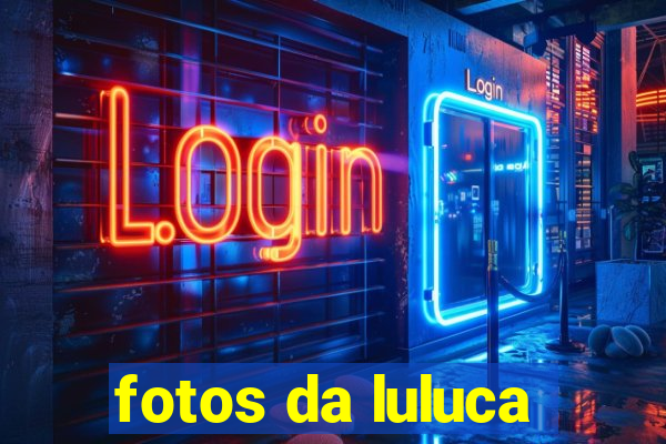 fotos da luluca